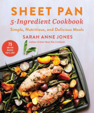 Title: Sheet Pan 5-Ingredient Cookbook: Simple, Nutritious, and Delicious Meals, Author: Sarah Anne Jones