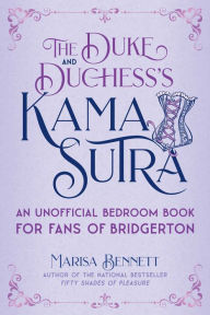 Epub ebooks google download The Duke and Duchess's Kama Sutra: An Unofficial Bedroom Book for Fans of Bridgerton by  9781510768208