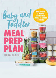 Title: Baby and Toddler Meal Prep Plan: Batch Cook a Week's Nutritious Meals in Under 2 Hours, Author: Keda Black