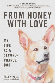 Title: From Honey With Love: My Life as a Second-Chance Dog, Author: Allen Paul