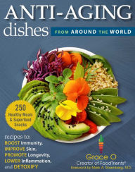 English books for download Anti-Aging Dishes from Around the World: Recipes to Boost Immunity, Improve Skin, Promote Longevity, Lower Inflammation, and Detoxify PDF by Grace O., Mark A. Rosenberg MD, Grace O., Mark A. Rosenberg MD 9781510768604