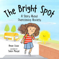 Title: Bright Spot: A Story About Overcoming Anxiety, Author: Aimee Chase