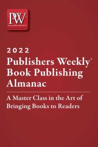 Title: Publishers Weekly Book Publishing Almanac 2022: A Master Class in the Art of Bringing Books to Readers, Author: Publishers Weekly