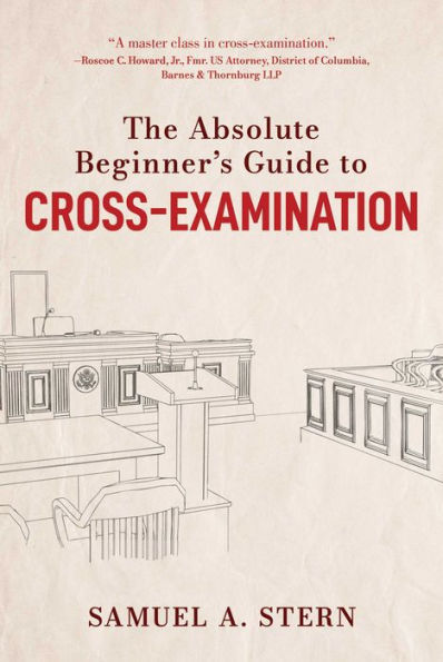 The Absolute Beginner's Guide to Cross-Examination