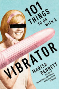 Title: 101 Things to Do with a Vibrator, Author: Marisa Bennett