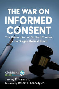 Free downloads pdf books The War on Informed Consent: The Persecution of Dr. Paul Thomas by the Oregon Medical Board 9781510769083 by 