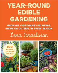 Title: Year-Round Edible Gardening: Growing Vegetables and Herbs, Inside or Outside, in Every Season, Author: Lena Israelsson