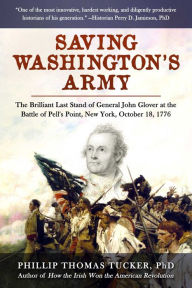 Saving Washington's Army: The Brilliant Last Stand of General John Glover at the Battle of Pell's Point, New York, October 18, 1776