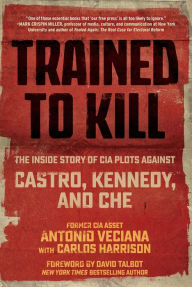 Title: Trained to Kill: The Inside Story of CIA Plots against Castro, Kennedy, and Che, Author: Antonio Veciana