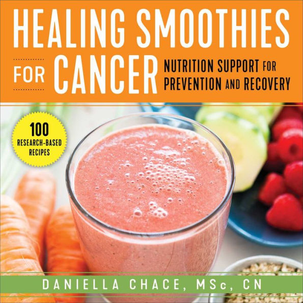 Healing Smoothies for Cancer: Nutrition Support for Prevention and Recovery