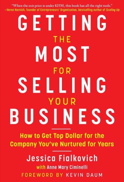 Getting the Most for Selling Your Business: How to Get Top Dollar Company You've Nurtured Years