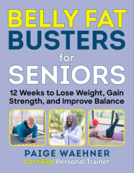 Free audio book download Belly Fat Busters for Seniors: 12 Weeks to Lose Weight, Gain Strength, and Improve Balance 9781510769663 in English