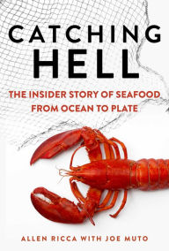 Title: Catching Hell: The Insider Story of Seafood from Ocean to Plate, Author: Allen Ricca