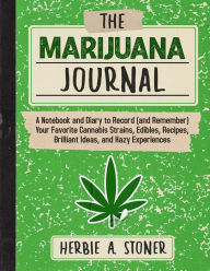 Title: The Marijuana Journal: A Notebook and Diary to Record (and Remember) Your Favorite Cannabis Strains, Edibles, Recipes, Brilliant Ideas, and Hazy Experiences, Author: Herbie A. Stoner