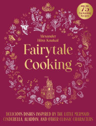 Title: Fairytale Cooking: Delicious Dishes Inspired by The Little Mermaid, Cinderella, Aladdin, and Other Classic Characters, Author: Alexander Hïss-Knakal