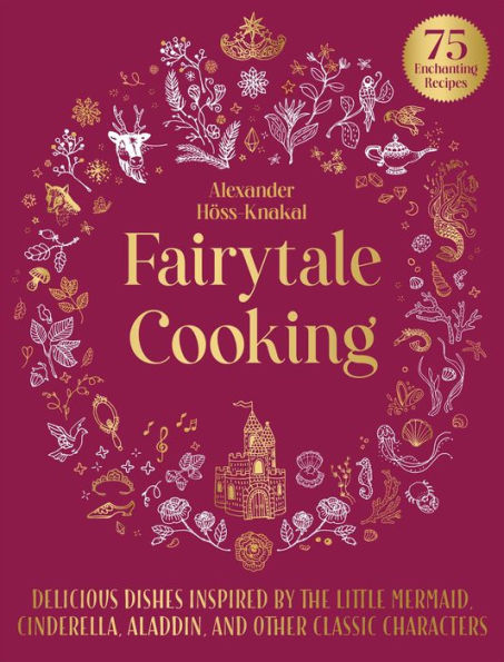 Fairytale Cooking: Delicious Dishes Inspired by The Little Mermaid, Cinderella, Aladdin, and Other Classic Characters