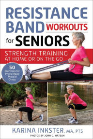 Title: Resistance Band Workouts for Seniors: Strength Training at Home or on the Go, Author: Karina Inkster