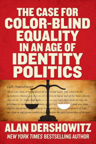 Title: The Case for Color-Blind Equality in an Age of Identity Politics, Author: Alan Dershowitz