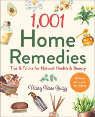 Title: 1,001 Home Remedies: Tips & Tricks for Natural Health & Beauty, Author: Mary Rose Quigg