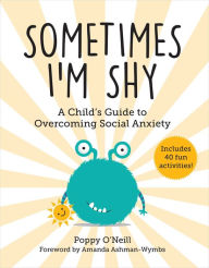 Title: Sometimes I'm Shy: A Child's Guide to Overcoming Social Anxiety, Author: Poppy O'Neill
