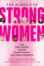 The Science of Strong Women: The True Stories Behind Your Favorite Fictional Feminists