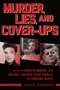 Ebook from google download Murder, Lies, and Cover-Ups: Who Killed Marilyn Monroe, JFK, Michael Jackson, Elvis Presley, and Princess Diana? by David Gardner 9781510770935