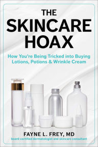 Google book downloader epub The Skincare Hoax: How You're Being Tricked into Buying Lotions, Potions & Wrinkle Cream (English literature) by Fayne L. Frey MD, Patricia Salber MD 9781510771550