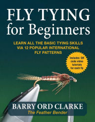 Title: Flytying for Beginners: Learn All the Basic Tying Skills via 12 Popular International Fly Patterns, Author: Barry Ord Clarke