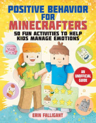 Positive Behavior for Minecrafters: 50 Fun Activities to Help Kids Manage Emotions