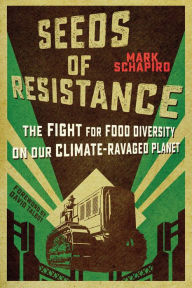 Title: Seeds of Resistance: The Fight for Food Diversity on Our Climate-Ravaged Planet, Author: Mark Schapiro