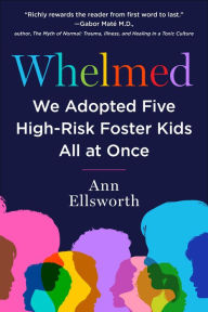 Title: Whelmed: We Adopted Five High-Risk Foster Kids All At Once, Author: Ann Ellsworth