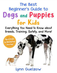 Title: Best Beginner's Guide to Dogs and Puppies for Kids: Everything You Need to Know about Breeds, Training, Safety, and More!, Author: Lynn Guelzow