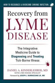 Title: Recovery from Lyme Disease: The Integrative Medicine Guide to Diagnosing and Treating Tick-Borne Illness, Author: Daniel A. Kinderlehrer MD
