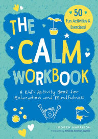 Title: The Calm Workbook: A Kid's Activity Book for Relaxation and Mindfulness, Author: Imogen Harrison