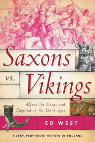 Download books to iphone 4s Saxons vs. Vikings: Alfred the Great and England in the Dark Ages by Ed West, Ed West 9781510773608