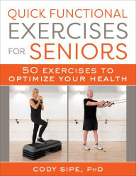 Title: Quick Functional Exercises for Seniors: 50 Exercises to Optimize Your Health, Author: Cody Sipe