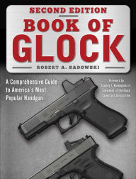 Title: Book of Glock, Second Edition: A Comprehensive Guide to America's Most Popular Handgun, Author: Robert A. Sadowski