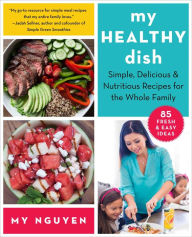 Book downloadable free My Healthy Dish: Simple, Delicious & Nutritious Recipes for the Whole Family (English Edition) ePub DJVU by My Nguyen, My Nguyen
