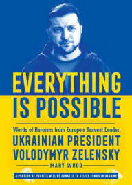 Ebook search and download Everything is Possible: Words of Heroism from Europe's Bravest Leader, Ukrainian President Volodymyr Zelensky PDB RTF DJVU (English literature) by Mary Wood 9781510774261