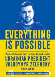 Everything is Possible: Words of Heroism from Europe's Bravest Leader, Ukrainian President Volodymyr Zelensky