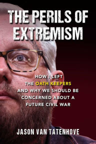 Ebook download deutsch gratis The Perils of Extremism: How I Left the Oath Keepers and Why We Should be Concerned about a Future Civil War 9781510774421 English version MOBI by Jason Van Tatenhove, Jason Van Tatenhove