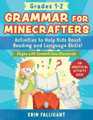 Title: Grammar for Minecrafters: Grades 1-2: Activities to Help Kids Boost Reading and Language Skills!-An Unofficial Activity Book (Aligns with Common Core Standards), Author: Erin Falligant