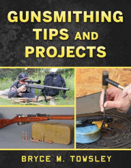 Title: Gunsmithing Tips and Projects, Author: Bryce M. Towsley