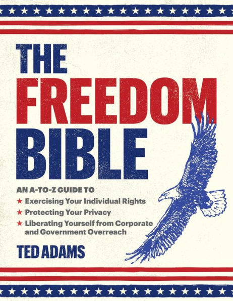 The Freedom Bible: An A-to-Z Guide to Exercising Your Individual Rights, Protecting Privacy, Liberating Yourself from Corporate and Government Overreach