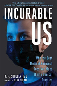 Title: Incurable Me: Why the Best Medical Research Does Not Make It into Clinical Practice, Author: K. P. Stoller MD