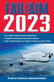 Title: FAR/AIM 2023: Up-to-Date FAA Regulations / Aeronautical Information Manual, Author: Federal Aviation Administration