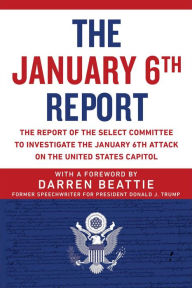 Title: The January 6th Report: The Report of the Select Committee to Investigate the January 6th Attack on the United States Capitol, Author: Select Committee to Investigate the January 6th Attack on the US Capitol