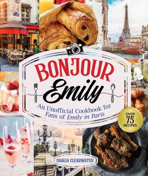 Bonjour Emily: An Unofficial Cookbook for Fans of Emily Paris