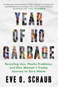 Title: Year of No Garbage: Recycling Lies, Plastic Problems, and One Woman's Trashy Journey to Zero Waste, Author: Eve O. Schaub