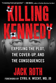 Mobi downloads books Killing Kennedy: Exposing the Plot, the Cover-Up, and the Consequences English version 9781510775435 by Jack Roth, Cyril Wecht, Jack Roth, Cyril Wecht FB2